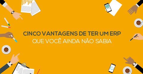 5 vantagens de ter um erp que você não sabia